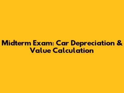 Midterm Exam: Car Depreciation & Value Calculation