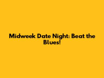 Midweek Date Night: Beat the Blues!