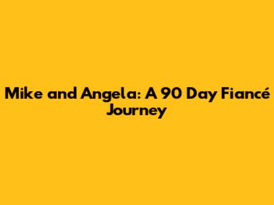 Mike and Angela: A 90 Day Fiancé Journey