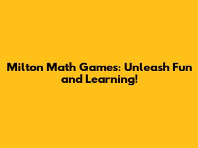 Milton Math Games: Unleash Fun and Learning!