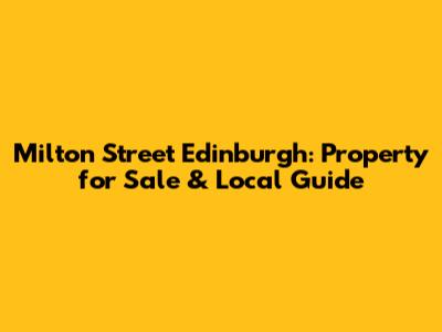 Milton Street Edinburgh: Property for Sale & Local Guide