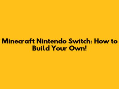 Minecraft Nintendo Switch: How to Build Your Own!