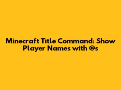 Minecraft Title Command: Show Player Names with @s