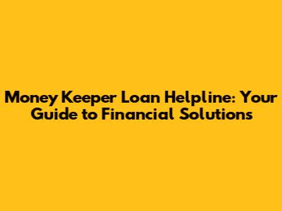 Money Keeper Loan Helpline: Your Guide to Financial Solutions