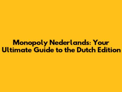 Monopoly Nederlands: Your Ultimate Guide to the Dutch Edition