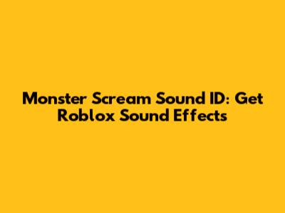 Monster Scream Sound ID: Get Roblox Sound Effects
