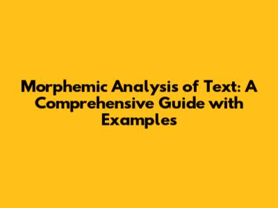 Morphemic Analysis of Text: A Comprehensive Guide with Examples