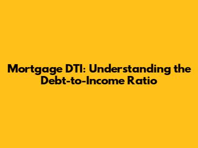 Mortgage DTI: Understanding the Debt-to-Income Ratio