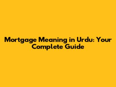 Mortgage Meaning in Urdu: Your Complete Guide