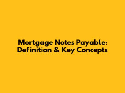 Mortgage Notes Payable: Definition & Key Concepts