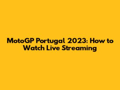 MotoGP Portugal 2023: How to Watch Live Streaming