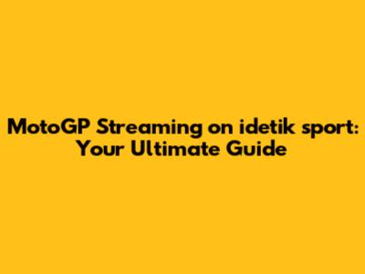 MotoGP Streaming on idetik sport: Your Ultimate Guide