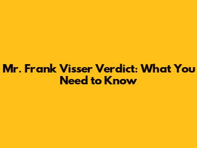 Mr. Frank Visser Verdict: What You Need to Know