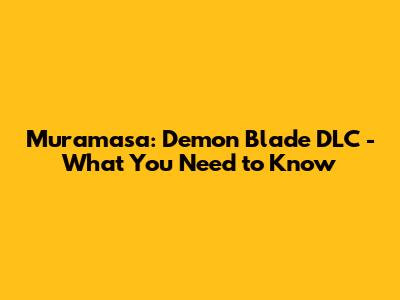 Muramasa: Demon Blade DLC - What You Need to Know