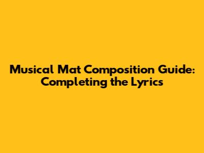 Musical Mat Composition Guide: Completing the Lyrics