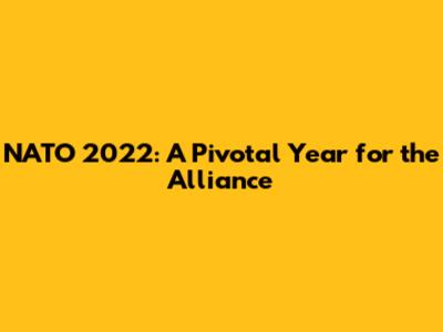 NATO 2022: A Pivotal Year for the Alliance