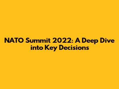 NATO Summit 2022: A Deep Dive into Key Decisions