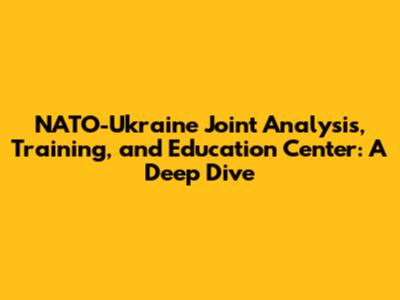 NATO-Ukraine Joint Analysis, Training, and Education Center: A Deep Dive