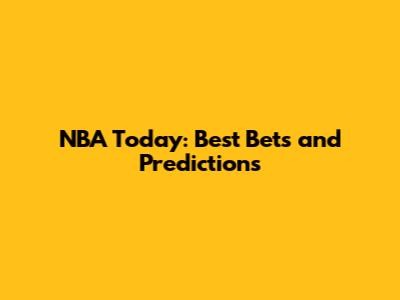 NBA Today: Best Bets and Predictions