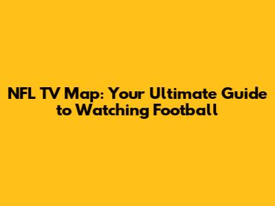 NFL TV Map: Your Ultimate Guide to Watching Football