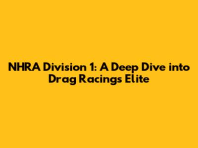 NHRA Division 1: A Deep Dive into Drag Racing's Elite