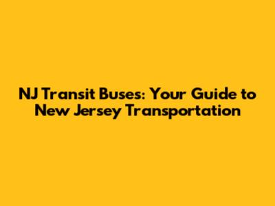 NJ Transit Buses: Your Guide to New Jersey Transportation