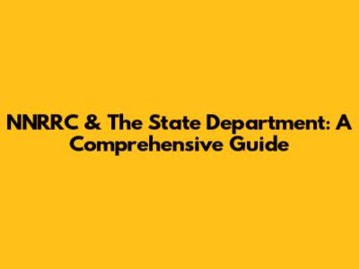 NNRRC & The State Department: A Comprehensive Guide
