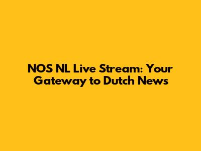 NOS NL Live Stream: Your Gateway to Dutch News