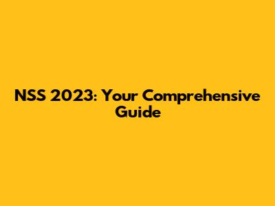 NSS 2023: Your Comprehensive Guide