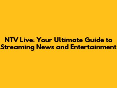 NTV Live: Your Ultimate Guide to Streaming News and Entertainment