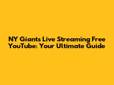 NY Giants Live Streaming Free YouTube: Your Ultimate Guide