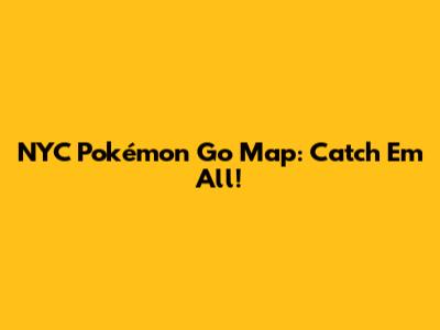 NYC Pokémon Go Map: Catch 'Em All!