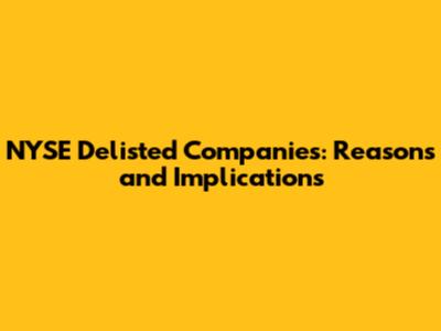 NYSE Delisted Companies: Reasons and Implications
