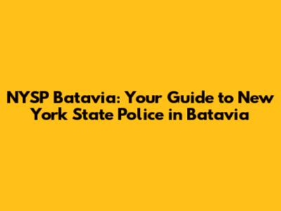 NYSP Batavia: Your Guide to New York State Police in Batavia