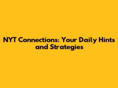 NYT Connections: Your Daily Hints and Strategies
