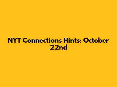 NYT Connections Hints: October 22nd