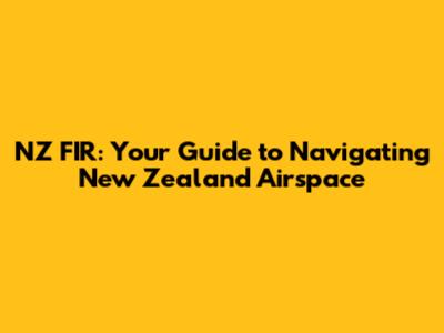 NZ FIR: Your Guide to Navigating New Zealand Airspace