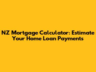 NZ Mortgage Calculator: Estimate Your Home Loan Payments