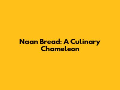 Naan Bread: A Culinary Chameleon