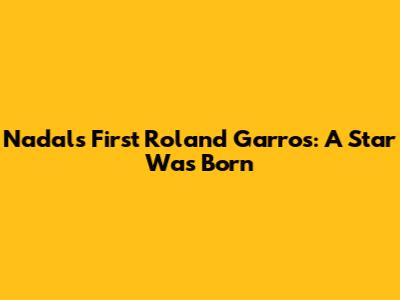 Nadal's First Roland Garros: A Star Was Born