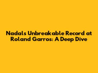 Nadal's Unbreakable Record at Roland Garros: A Deep Dive