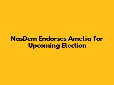 NasDem Endorses Amelia for Upcoming Election