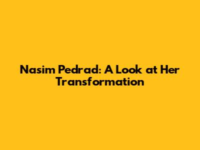 Nasim Pedrad: A Look at Her Transformation