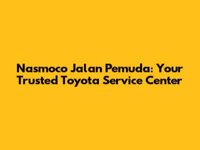 Nasmoco Jalan Pemuda: Your Trusted Toyota Service Center