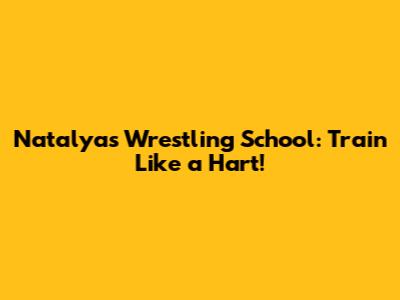 Natalya's Wrestling School: Train Like a Hart!