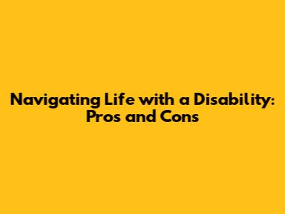 Navigating Life with a Disability: Pros and Cons