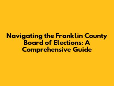 Navigating the Franklin County Board of Elections: A Comprehensive Guide