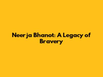 Neerja Bhanot: A Legacy of Bravery