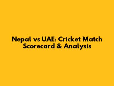 Nepal vs UAE: Cricket Match Scorecard & Analysis