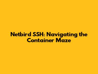 Netbird SSH: Navigating the Container Maze